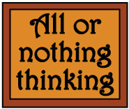All or nothing thinking